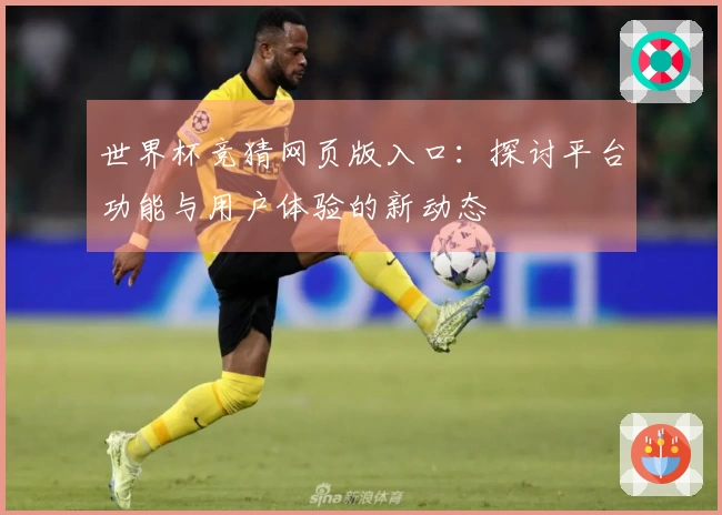 世界杯竞猜网页版入口：探讨平台功能与用户体验的新动态