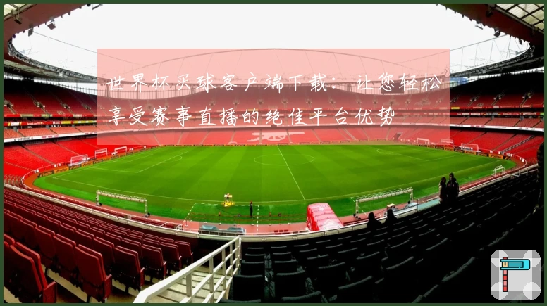 世界杯买球客户端下载：让您轻松享受赛事直播的绝佳平台优势
